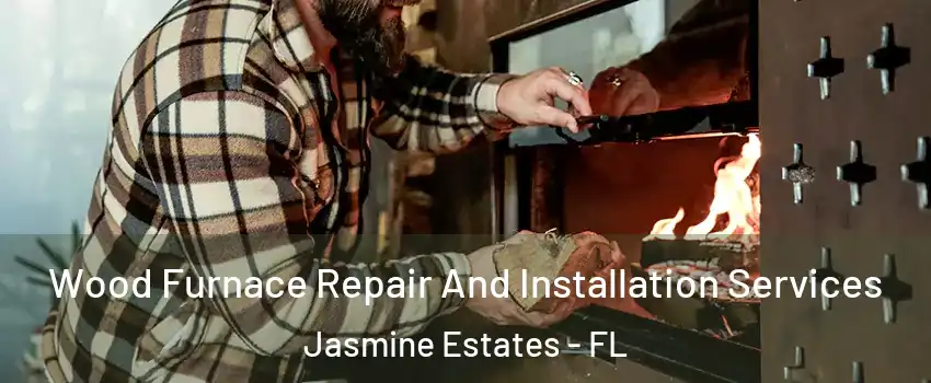  Wood Furnace Repair And Installation Services Jasmine Estates - FL